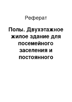 Реферат: Полы. Двухэтажное жилое здание для посемейного заселения и постоянного проживания