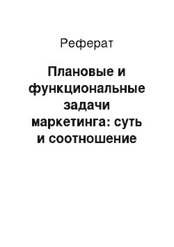 Реферат: Плановые и функциональные задачи маркетинга: суть и соотношение понятий