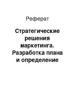 Реферат: Стратегические решения маркетинга. Разработка плана и определение затрат на маркетинговые мероприятия. Контроль и корректировка маркетинговых действий. Аудит маркетинга