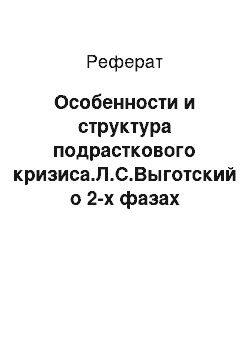 Реферат: Особенности и структура подрасткового кризиса.Л.С.Выготский о 2-х фазах подрасткового кризиса.Возрастной кризис и проблема трудновоспитуемости