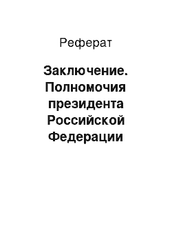 Реферат: Заключение. Полномочия президента Российской Федерации