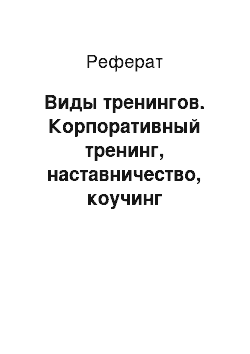 Реферат: Виды тренингов. Корпоративный тренинг, наставничество, коучинг