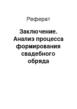 Реферат: Заключение. Анализ процесса формирования свадебного обряда