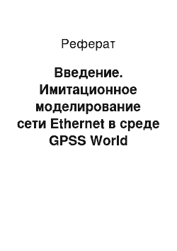 Реферат: Введение. Имитационное моделирование сети Ethernet в среде GPSS World