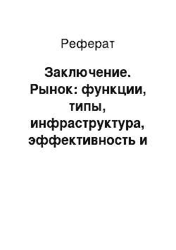 Реферат: Заключение. Рынок: функции, типы, инфраструктура, эффективность и недостатки