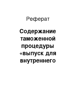 Реферат: Содержание таможенной процедуры «выпуск для внутреннего потребления»