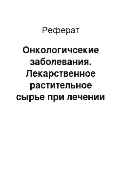 Реферат: Онкологичсекие заболевания. Лекарственное растительное сырье при лечении онкологических заболеваний