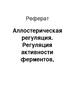 Реферат: Аллостерическая регуляция. Регуляция активности ферментов, медицинская энзимология