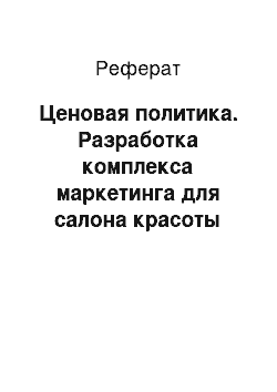 Реферат: Ценовая политика. Разработка комплекса маркетинга для салона красоты