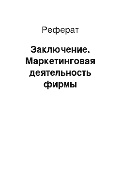 Реферат: Заключение. Маркетинговая деятельность фирмы