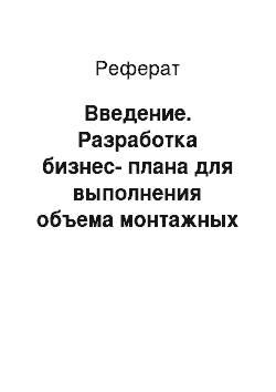 Реферат: Введение. Разработка бизнес-плана для выполнения объема монтажных работ гальванического цеха