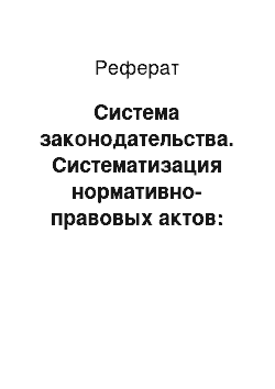 Реферат: Система законодательства. Систематизация нормативно-правовых актов: инкорпорация, кодификация