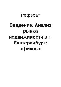 Реферат: Введение. Анализ рынка недвижимости в г. Екатеринбург: офисные помещения, пояс – центр