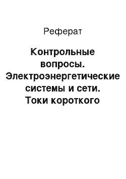 Реферат: Контрольные вопросы. Электроэнергетические системы и сети. Токи короткого замыкания