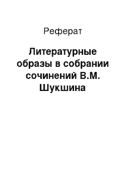 Реферат: Литературные образы в собрании сочинений В.М. Шукшина