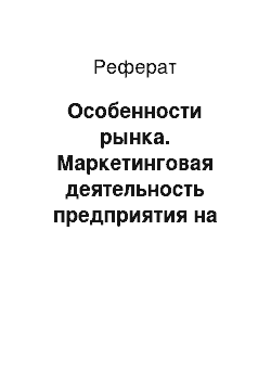 Реферат: Особенности рынка. Маркетинговая деятельность предприятия на примере ООО "Тирк"