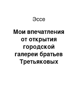 Эссе: Мои впечатления от открытия городской галереи братьев Третьяковых (журнал «Артист» 1839-29 1894-34, 35, 36)