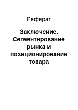 Реферат: Заключение. Сегментирование рынка и позиционирование товара