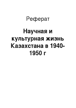 Реферат: Научная и культурная жизнь Казахстана в 1940-1950 г