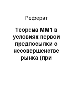 Реферат: Теорема ММ1 в условиях первой предпосылки о несовершенстве рынка (при наличии налога на прибыль корпорации)