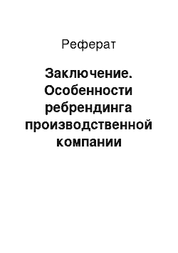 Реферат: Заключение. Особенности ребрендинга производственной компании