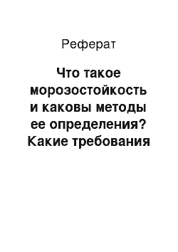 Реферат: Что такое морозостойкость и каковы методы ее определения? Какие требования по морозостойкости предъявляют к керамическим стеновым и облицовочным материалам