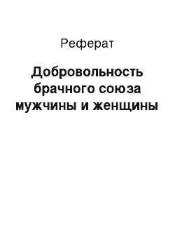 Реферат: Добровольность брачного союза мужчины и женщины