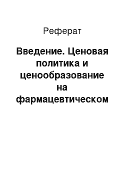 Реферат: Введение. Ценовая политика и ценообразование на фармацевтическом рынке