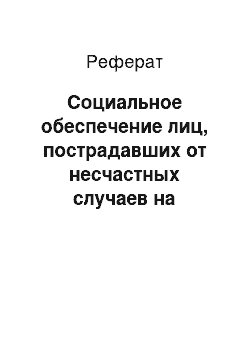 Реферат: Социальное обеспечение лиц, пострадавших от несчастных случаев на производстве и профессиональных заболеваний, и членов их семей