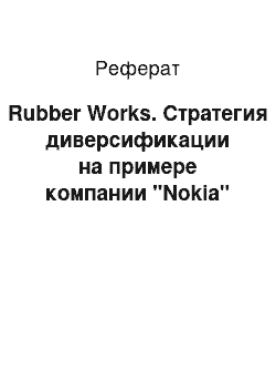 Реферат: Rubber Works. Стратегия диверсификации на примере компании "Nokia"