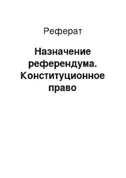 Реферат: Назначение референдума. Конституционное право