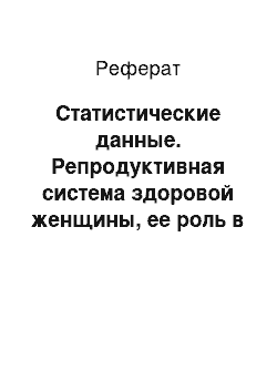 Реферат: Статистические данные. Репродуктивная система здоровой женщины, ее роль в репродукции