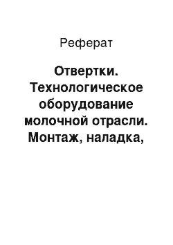 Реферат: Отвертки. Технологическое оборудование молочной отрасли. Монтаж, наладка, ремонт и сервис