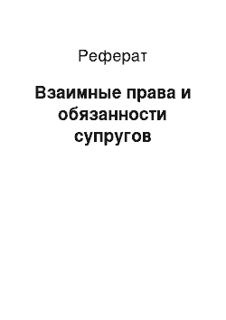 Реферат: Взаимные права и обязанности супругов