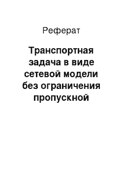 Реферат: Транспортная задача в виде сетевой модели без ограничения пропускной способности