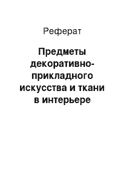 Реферат: Предметы декоративно-прикладного искусства и ткани в интерьере