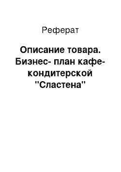 Реферат: Описание товара. Бизнес-план кафе-кондитерской "Сластена"