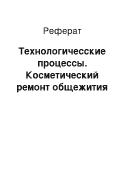 Реферат: Технологичесские процессы. Косметический ремонт общежития