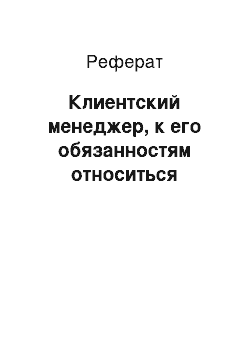 Реферат: Клиентский менеджер, к его обязанностям относиться