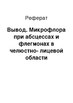 Реферат: Вывод. Микрофлора при абсцессах и флегмонах в челюстно-лицевой области