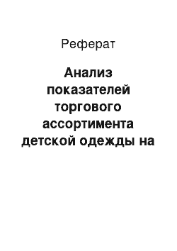 Реферат: Анализ показателей торгового ассортимента детской одежды на примере магазина «СОЛНЫШКО» И.П. Древаль Е.В