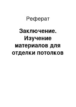 Реферат: Заключение. Изучение материалов для отделки потолков