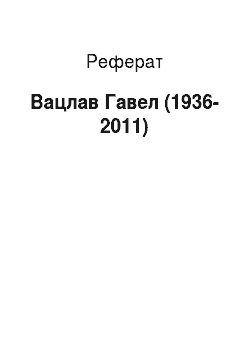Реферат: Вацлав Гавел (1936-2011)