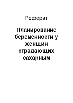 Реферат: Планирование беременности у женщин страдающих сахарным диабетом