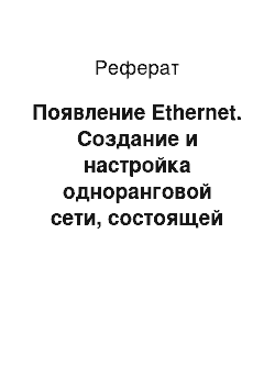 Реферат: Появление Ethernet. Создание и настройка одноранговой сети, состоящей из 9 компьютеров кабеля "витая пара", топология "звезда" и технология передачи данных "Ethernet"