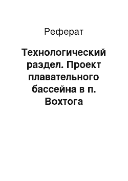 Реферат: Технологический раздел. Проект плавательного бассейна в п. Вохтога