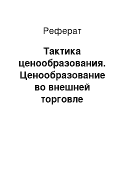 Реферат: Тактика ценообразования. Ценообразование во внешней торговле