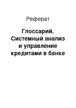 Реферат: Глоссарий. Системный анализ и управление кредитами в банке