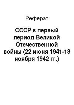 Реферат: СССР в первый период Великой Отечественной войны (22 июня 1941-18 ноября 1942 гг.)