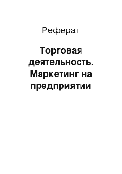 Реферат: Торговая деятельность. Маркетинг на предприятии